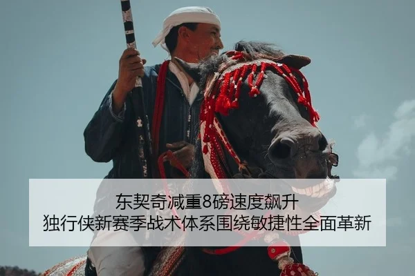 东契奇减重8磅速度飙升 独行侠新赛季战术体系围绕敏捷性全面革新